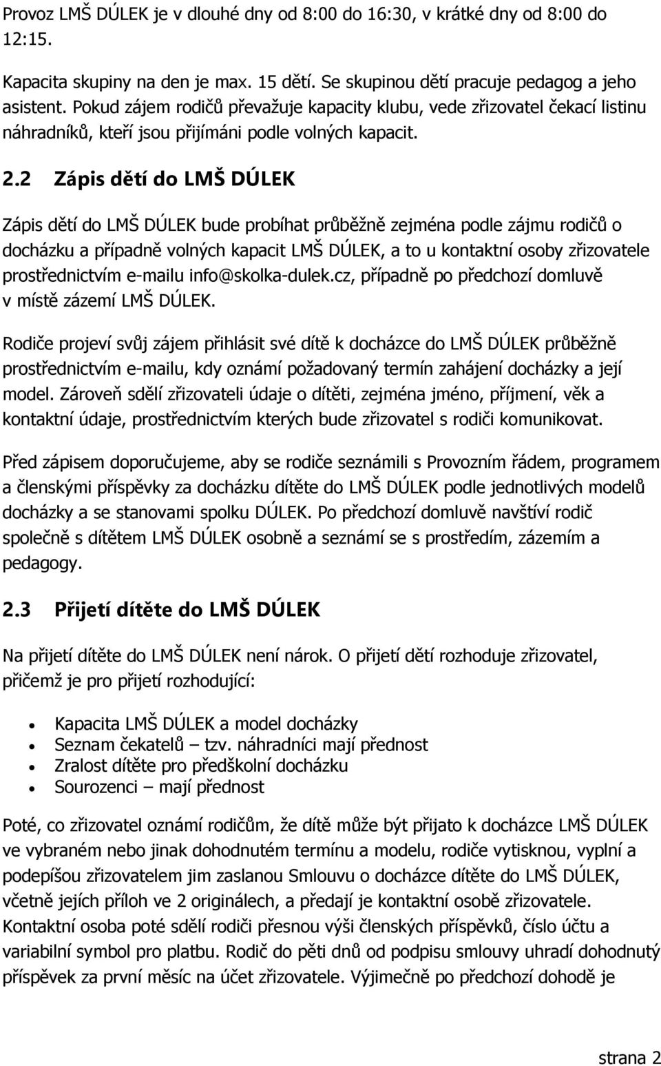 2 Zápis dětí do LMŠ DÚLEK Zápis dětí do LMŠ DÚLEK bude probíhat průběžně zejména podle zájmu rodičů o docházku a případně volných kapacit LMŠ DÚLEK, a to u kontaktní osoby zřizovatele prostřednictvím