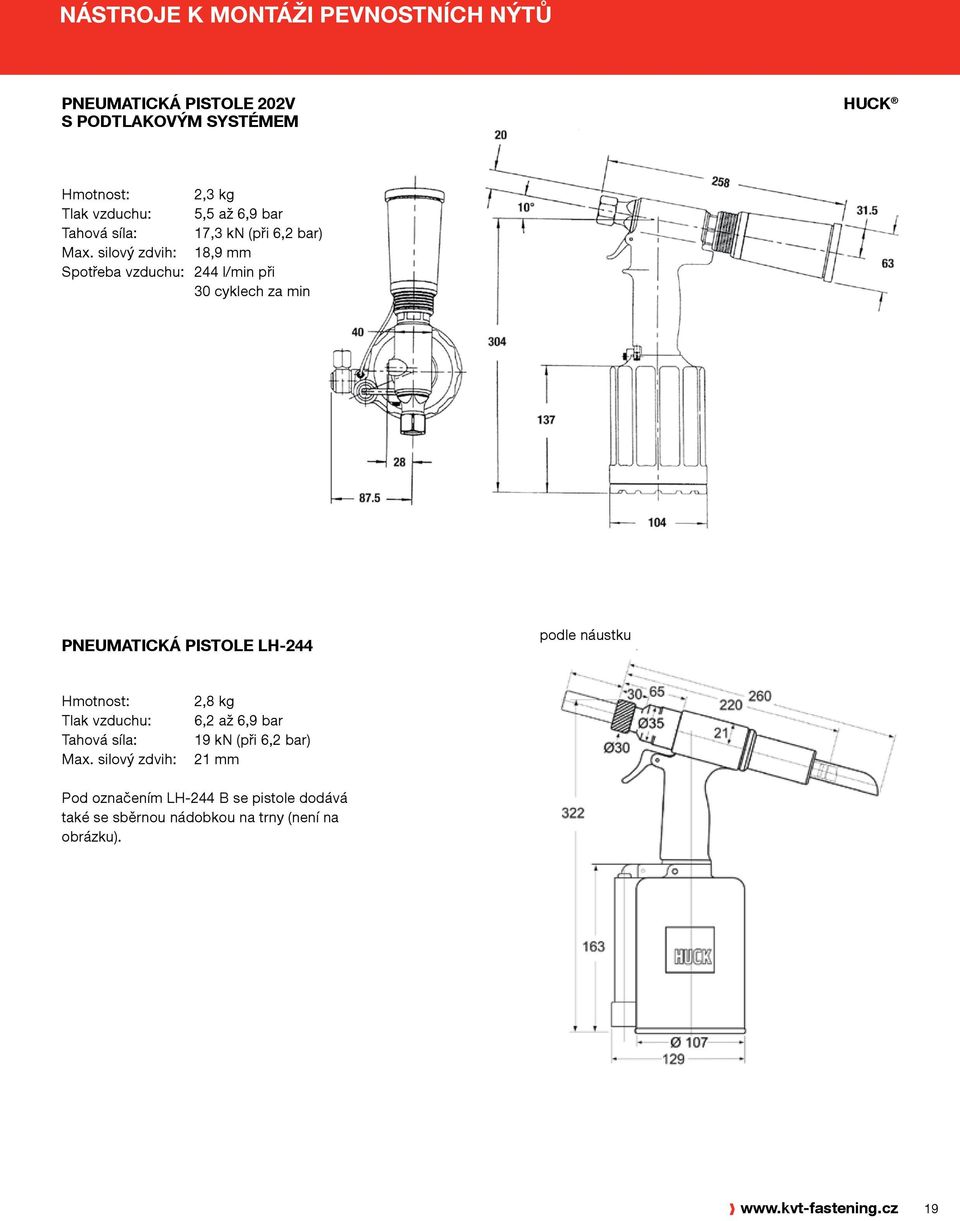 silový zdvih: 18,9 mm Spotřeba vzduchu: 244 l/min při 30 cyklech za min PNEUMATICKÁ PISTOLE LH-244 podle náustku Hmotnost: