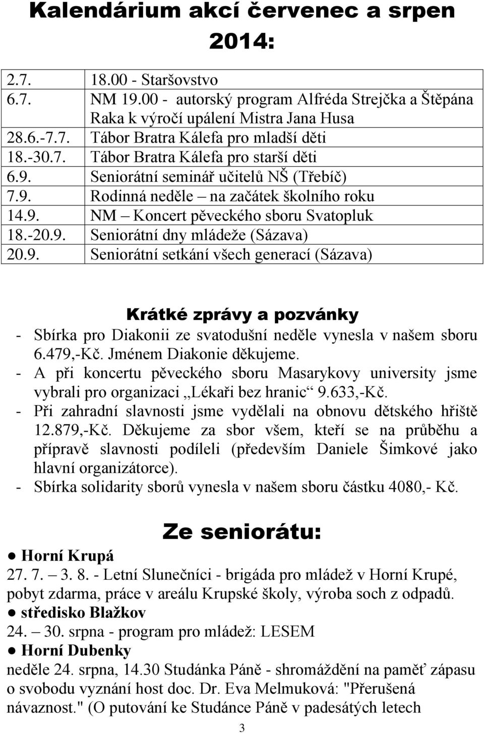 9. Seniorátní setkání všech generací (Sázava) Krátké zprávy a pozvánky - Sbírka pro Diakonii ze svatodušní neděle vynesla v našem sboru 6.479,-Kč. Jménem Diakonie děkujeme.