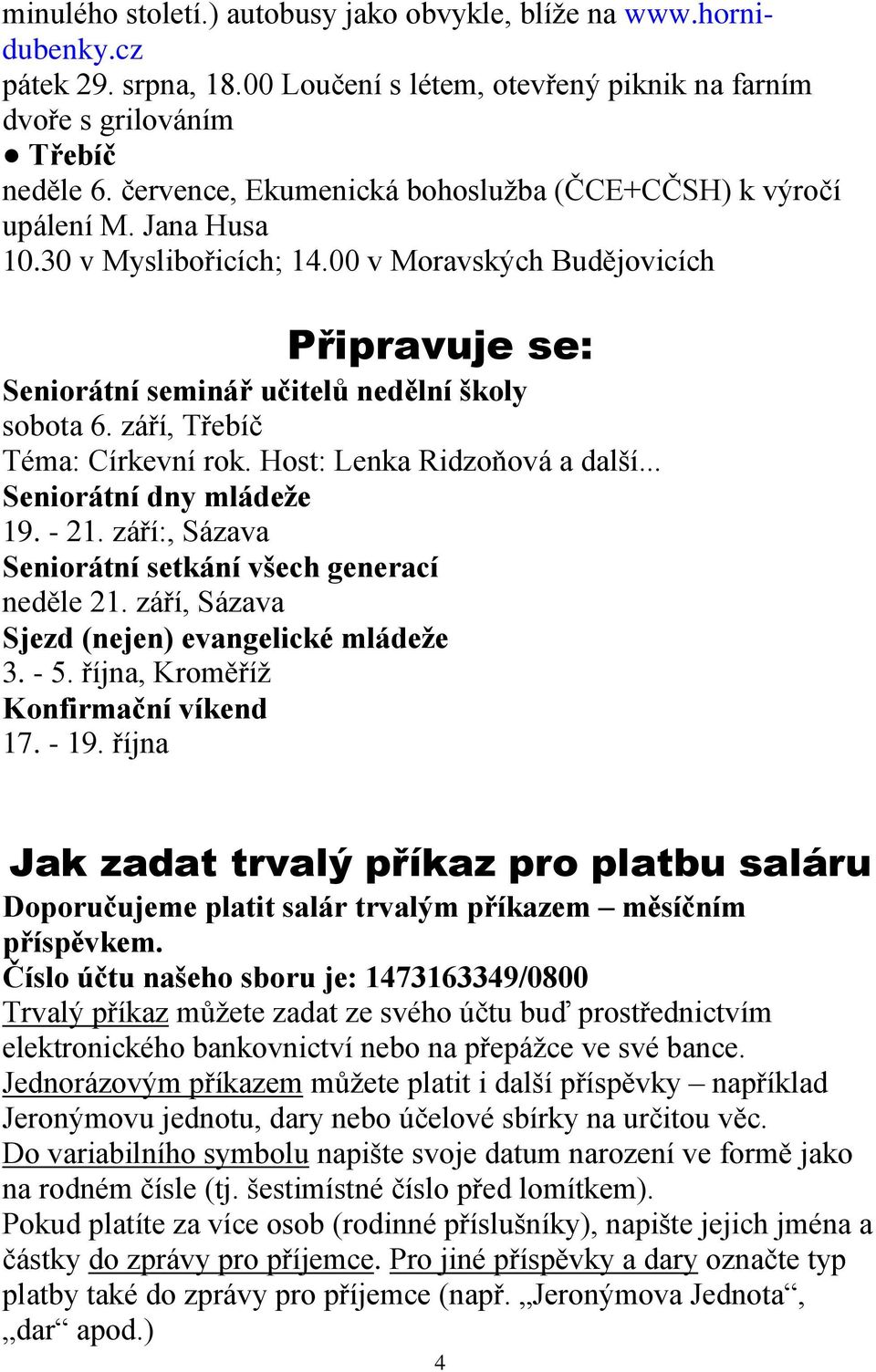 září, Třebíč Téma: Církevní rok. Host: Lenka Ridzoňová a další... Seniorátní dny mládeže 19. - 21. září:, Sázava Seniorátní setkání všech generací neděle 21.