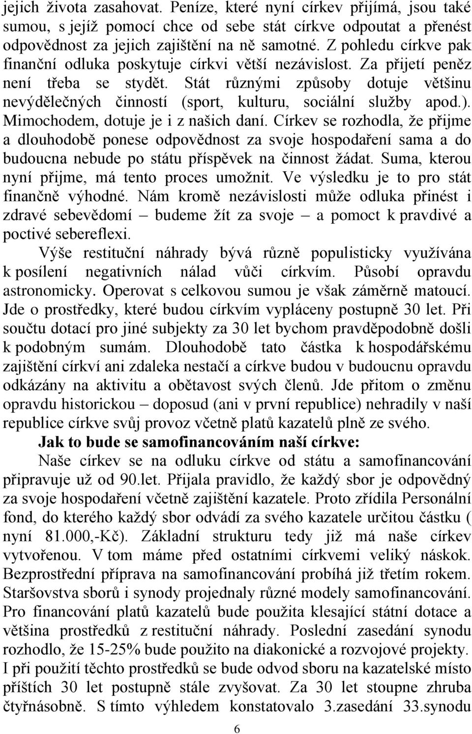 Stát různými způsoby dotuje většinu nevýdělečných činností (sport, kulturu, sociální služby apod.). Mimochodem, dotuje je i z našich daní.