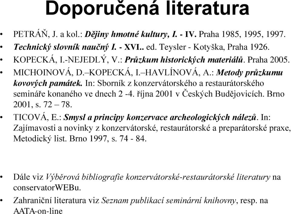 In: Sborník z konzervátorského a restaurátorského semináře konaného ve dnech 2-4. října 2001 v Českých Budějovicích. Brno 2001, s. 72 78. TICOVÁ, E.