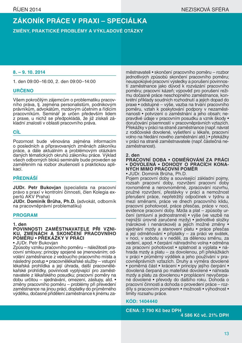 Seminář je určen především lidem z praxe, u nichž se předpokládá, že již získali základní znalosti v oblasti pracovního práva.