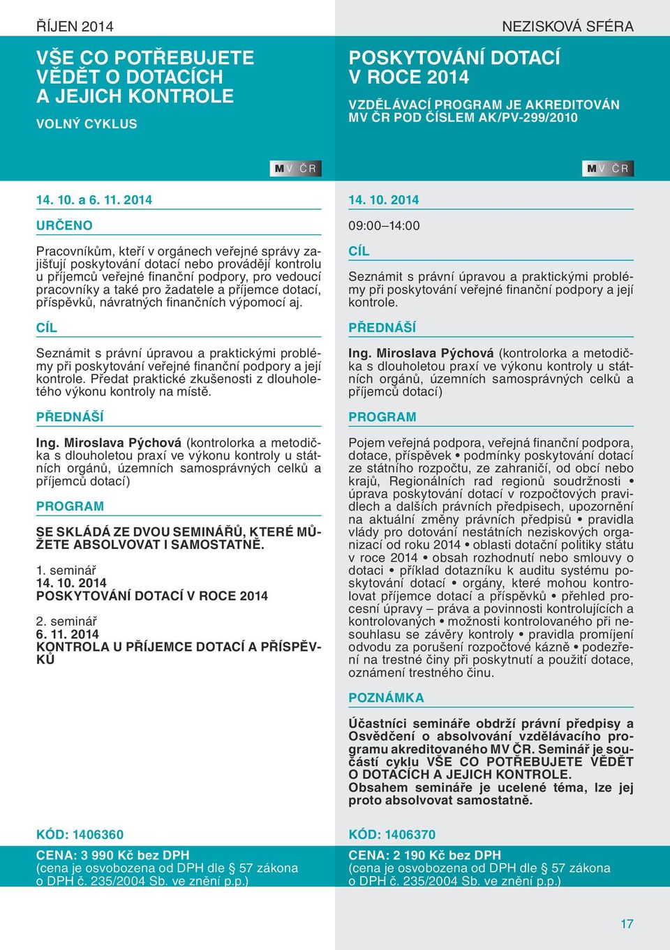 2014 Pracovníkům, kteří v orgánech veřejné správy zajišťují poskytování dotací nebo provádějí kontrolu u příjemců veřejné finanční podpory, pro vedoucí pracovníky a také pro žadatele a příjemce