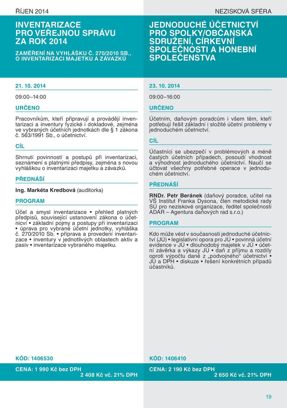 2014 09:00 14:00 Pracovníkům, kteří připravují a provádějí inventarizaci a inventury fyzické i dokladové, zejména ve vybraných účetních jednotkách dle 1 zákona č. 563/1991 Sb., o účetnictví.