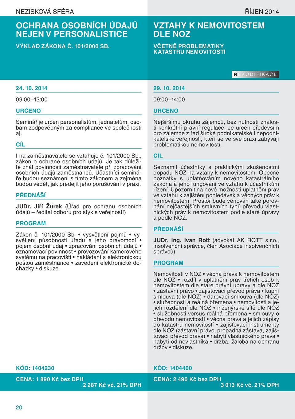 2014 09:00 13:00 Seminář je určen personalistům, jednatelům, osobám zodpovědným za compliance ve společnosti aj. I na zaměstnavatele se vztahuje č. 101/2000 Sb., zákon o ochraně osobních údajů.