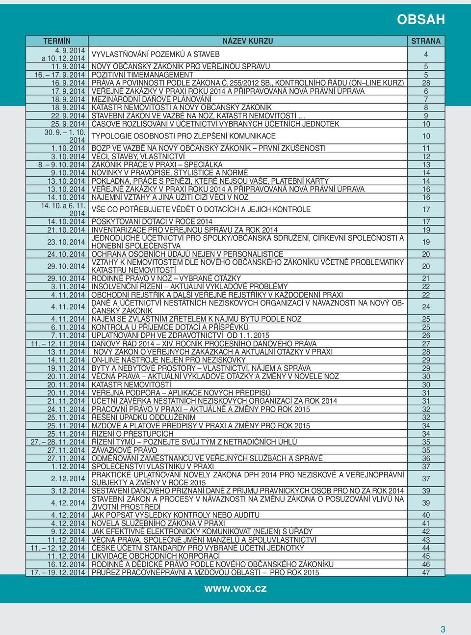 9. 2014 STAVEBNÍ ZÁKON VE VAZBĚ NA NOZ, KATASTR NEMOVITOSTÍ 9 25. 9. 2014 ČASOVÉ ROZLIŠOVÁNÍ V ÚČETNICTVÍ VYBRANÝCH ÚČETNÍCH JEDNOTEK 10 30. 9. 1. 10. 2014 TYPOLOGIE OSOBNOSTI PRO ZLEPŠENÍ KOMUNIKACE 10 1.