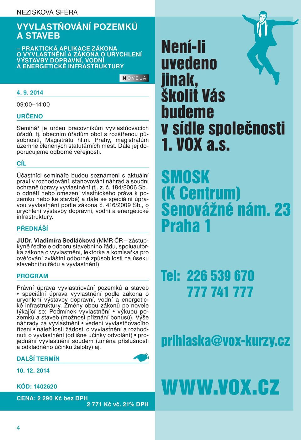 Dále jej doporučujeme odborné veřejnosti. Účastníci semináře budou seznámeni s aktuální praxí v rozhodování, stanovování náhrad a soudní ochraně úpravy vyvlastnění (tj. z. č. 184/2006 Sb.