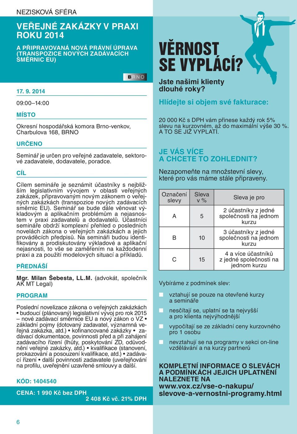 Cílem semináře je seznámit účastníky s nejbližším legislativním vývojem v oblasti veřejných zakázek, připravovaným novým zákonem o veřejných zakázkách (transpozice nových zadávacích směrnic EU).