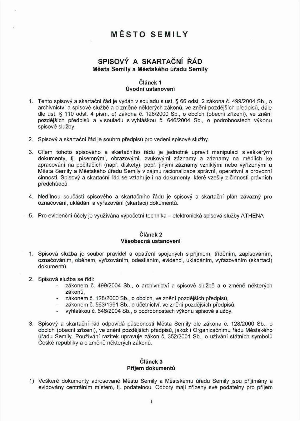 , o obcích (obecní zřízení), ve znění pozdějších předpisů a v souladu s vyhláškou č. 646/2004 Sb., o podrobnostech výkonu spisové služby. 2.