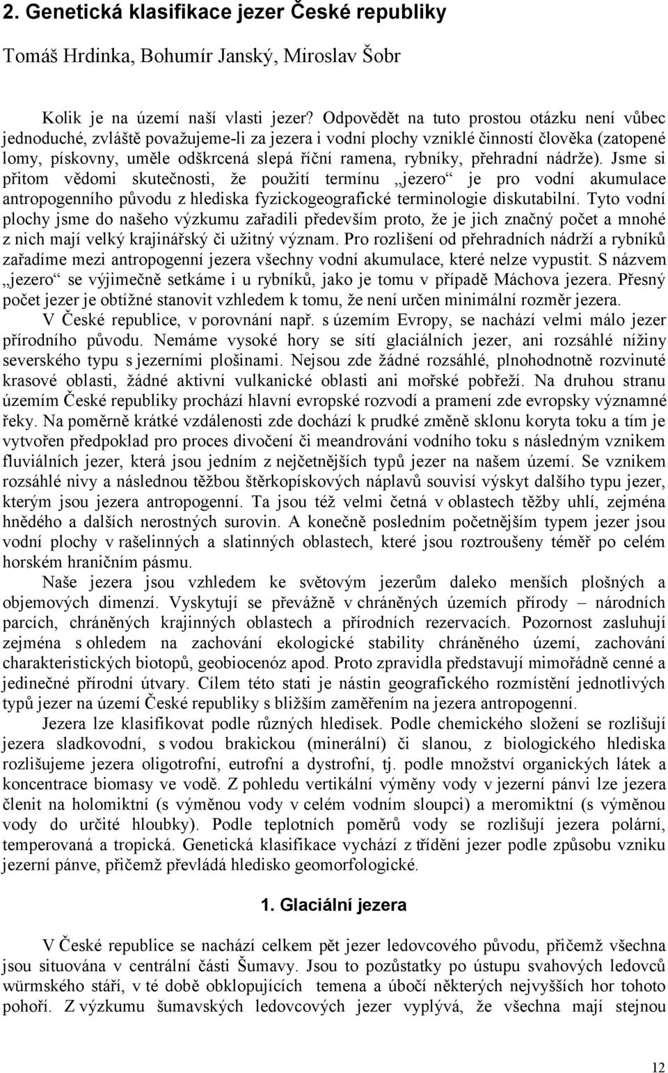 přehradní nádrže). Jsme si přitom vědomi skutečnosti, že použití termínu jezero je pro vodní akumulace antropogenního původu z hlediska fyzickogeografické terminologie diskutabilní.