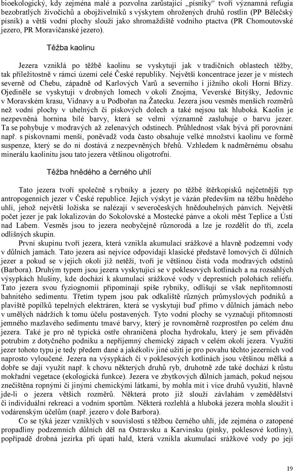 Těžba kaolinu Jezera vzniklá po těžbě kaolinu se vyskytují jak v tradičních oblastech těžby, tak příležitostně v rámci území celé České republiky.