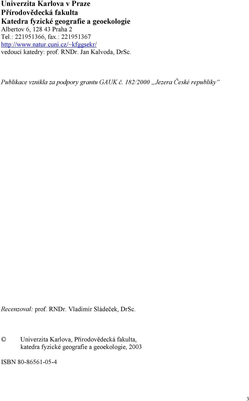 Publikace vznikla za podpory grantu GAUK č. 182/2000 Jezera České republiky Recenzoval: prof. RNDr.