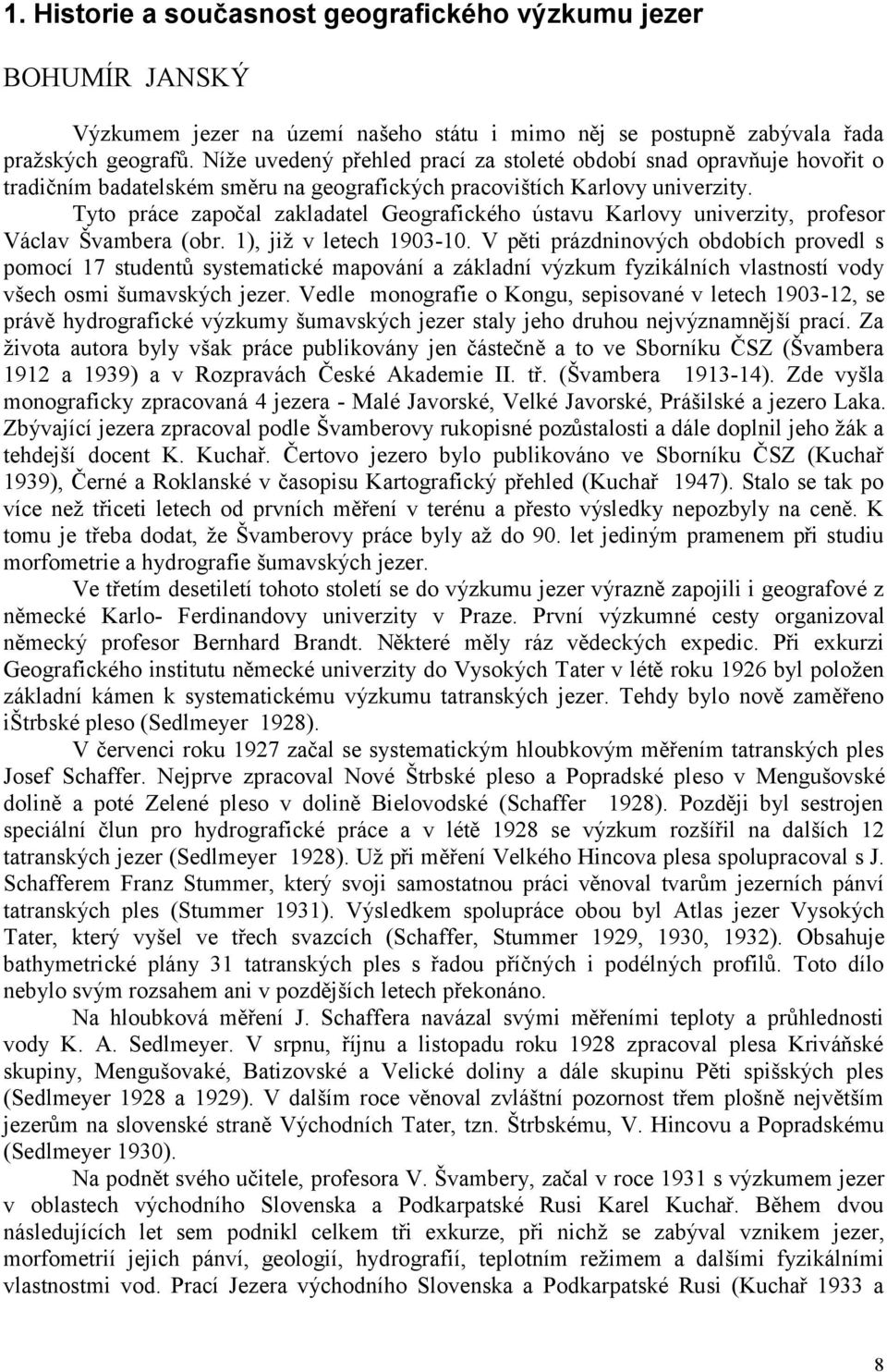 Tyto práce započal zakladatel Geografického ústavu Karlovy univerzity, profesor Václav Švambera (obr. 1), již v letech 1903-10.