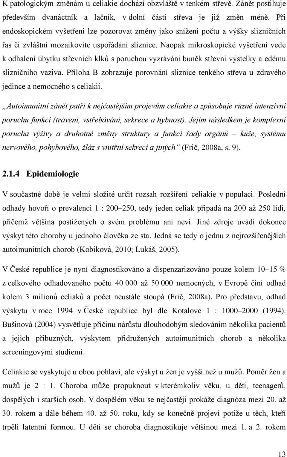 Naopak mikroskopické vyšetření vede k odhalení úbytku střevních klků s poruchou vyzrávání buněk střevní výstelky a edému slizničního vaziva.