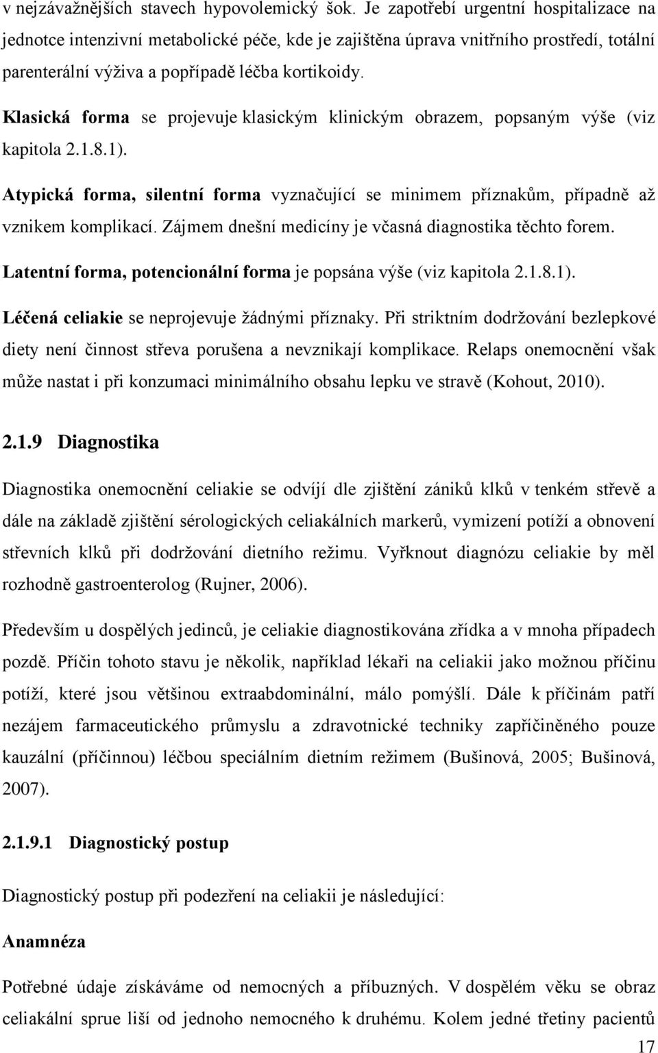 Klasická forma se projevuje klasickým klinickým obrazem, popsaným výše (viz kapitola 2.1.8.1). Atypická forma, silentní forma vyznačující se minimem příznakům, případně až vznikem komplikací.