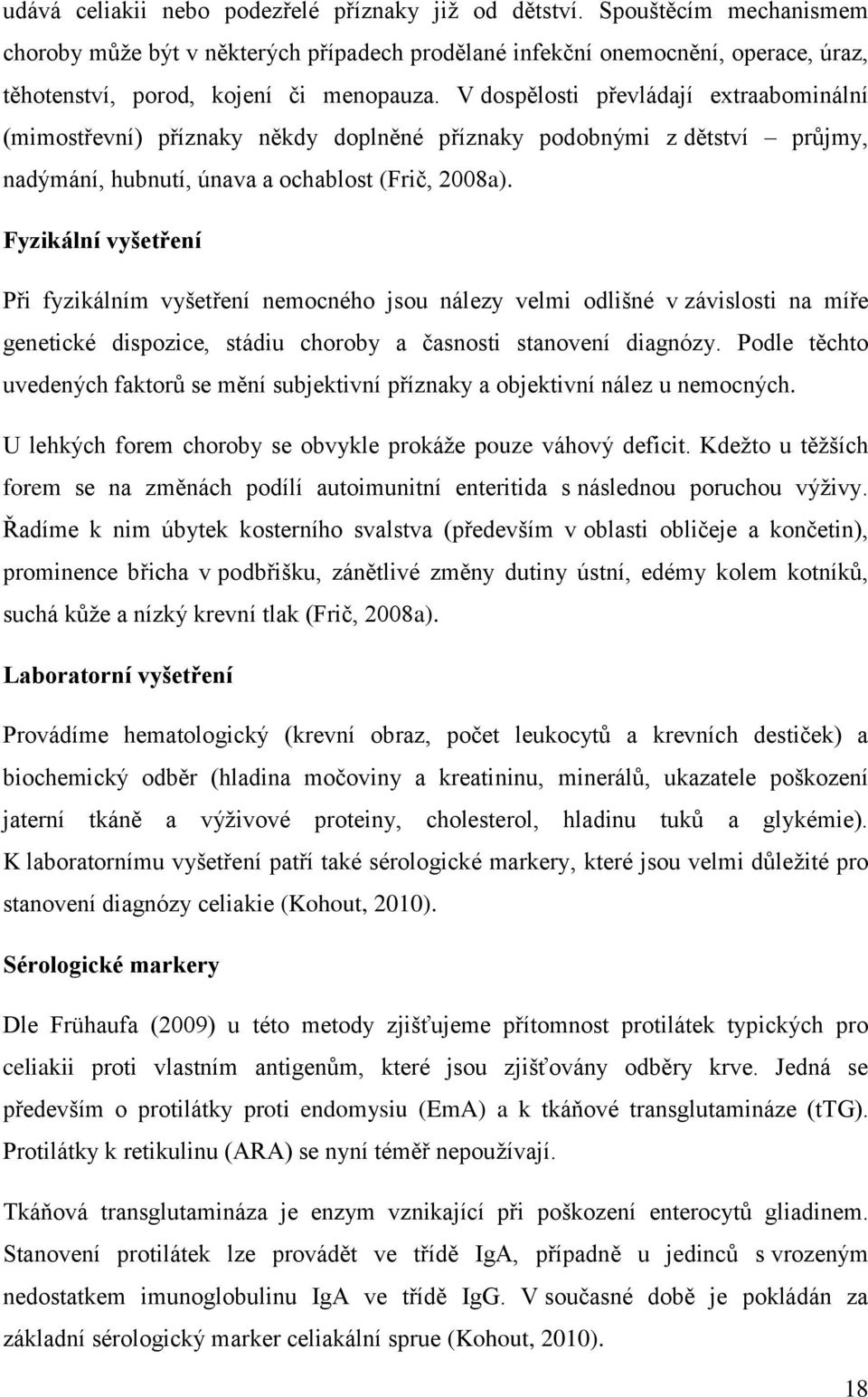 V dospělosti převládají extraabominální (mimostřevní) příznaky někdy doplněné příznaky podobnými z dětství průjmy, nadýmání, hubnutí, únava a ochablost (Frič, 2008a).