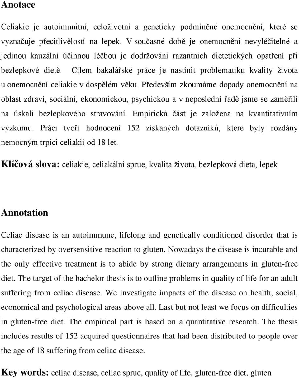 Cílem bakalářské práce je nastínit problematiku kvality života u onemocnění celiakie v dospělém věku.