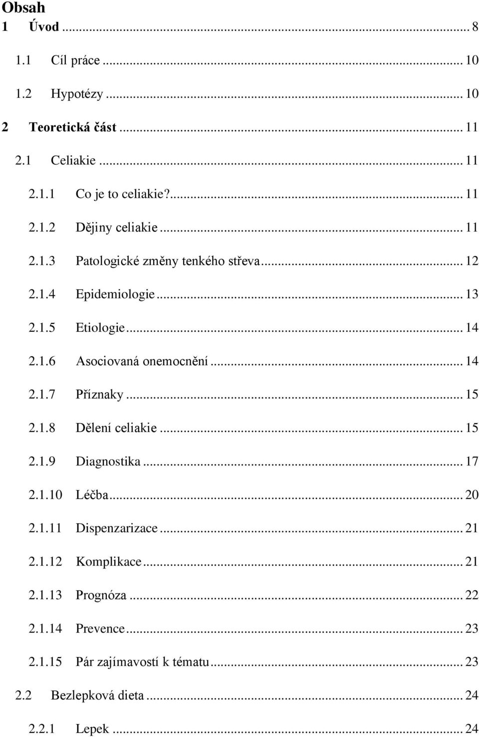 .. 15 2.1.8 Dělení celiakie... 15 2.1.9 Diagnostika... 17 2.1.10 Léčba... 20 2.1.11 Dispenzarizace... 21 2.1.12 Komplikace... 21 2.1.13 Prognóza.