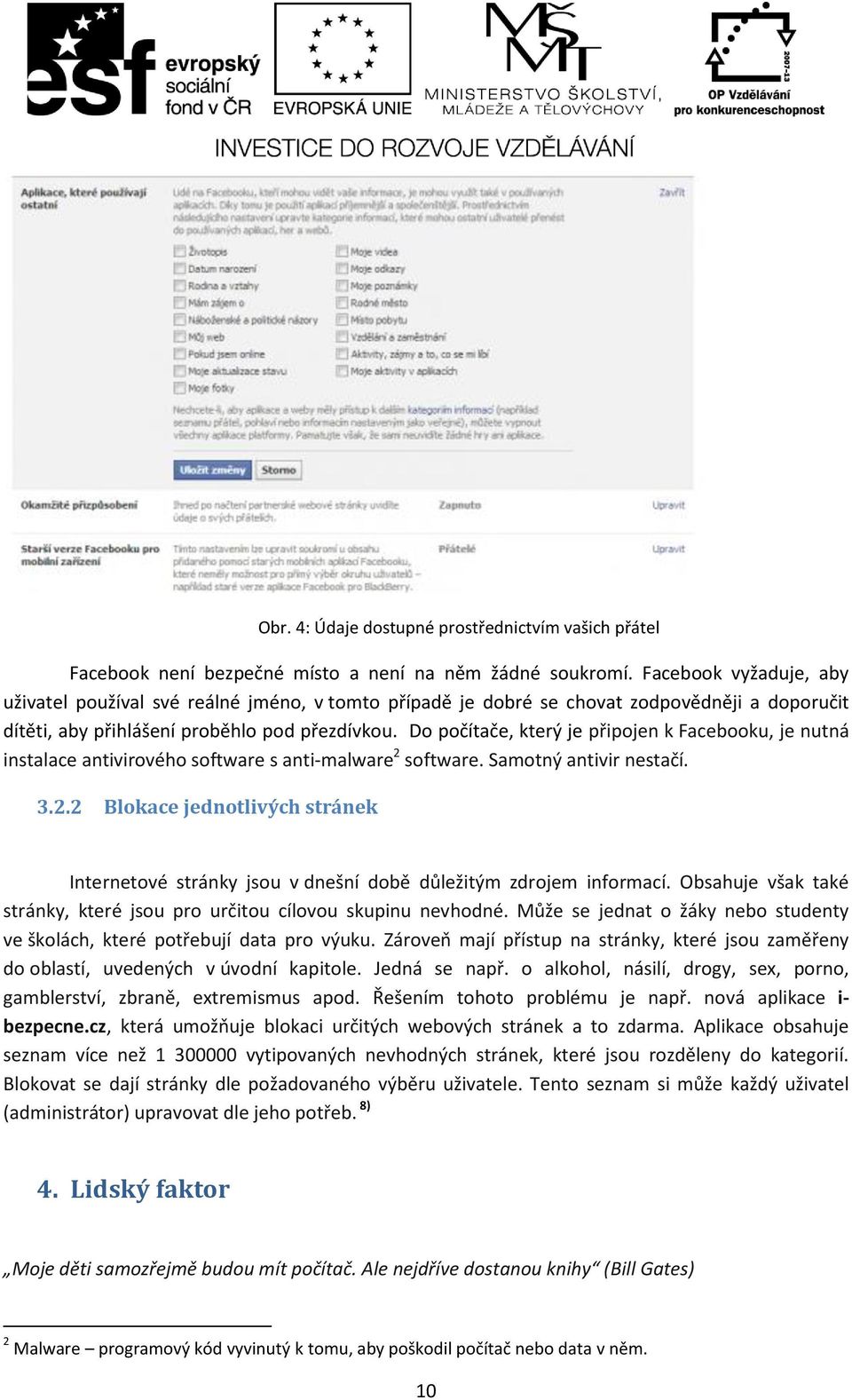 Do počítače, který je připojen k Facebooku, je nutná instalace antivirového software s anti-malware 2 software. Samotný antivir nestačí. 3.2.2 Blokace jednotlivých stránek Internetové stránky jsou v dnešní době důležitým zdrojem informací.