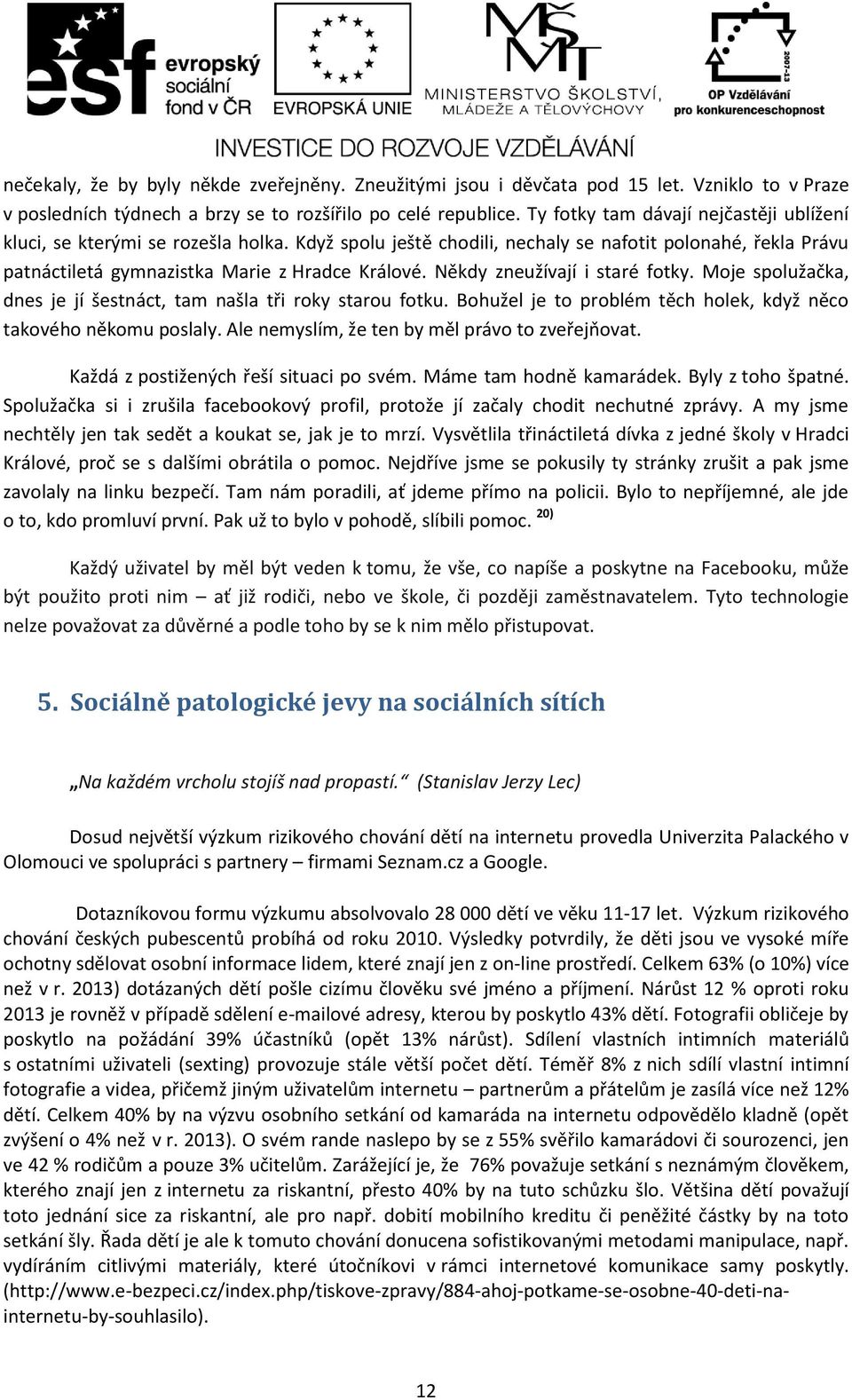 Někdy zneužívají i staré fotky. Moje spolužačka, dnes je jí šestnáct, tam našla tři roky starou fotku. Bohužel je to problém těch holek, když něco takového někomu poslaly.