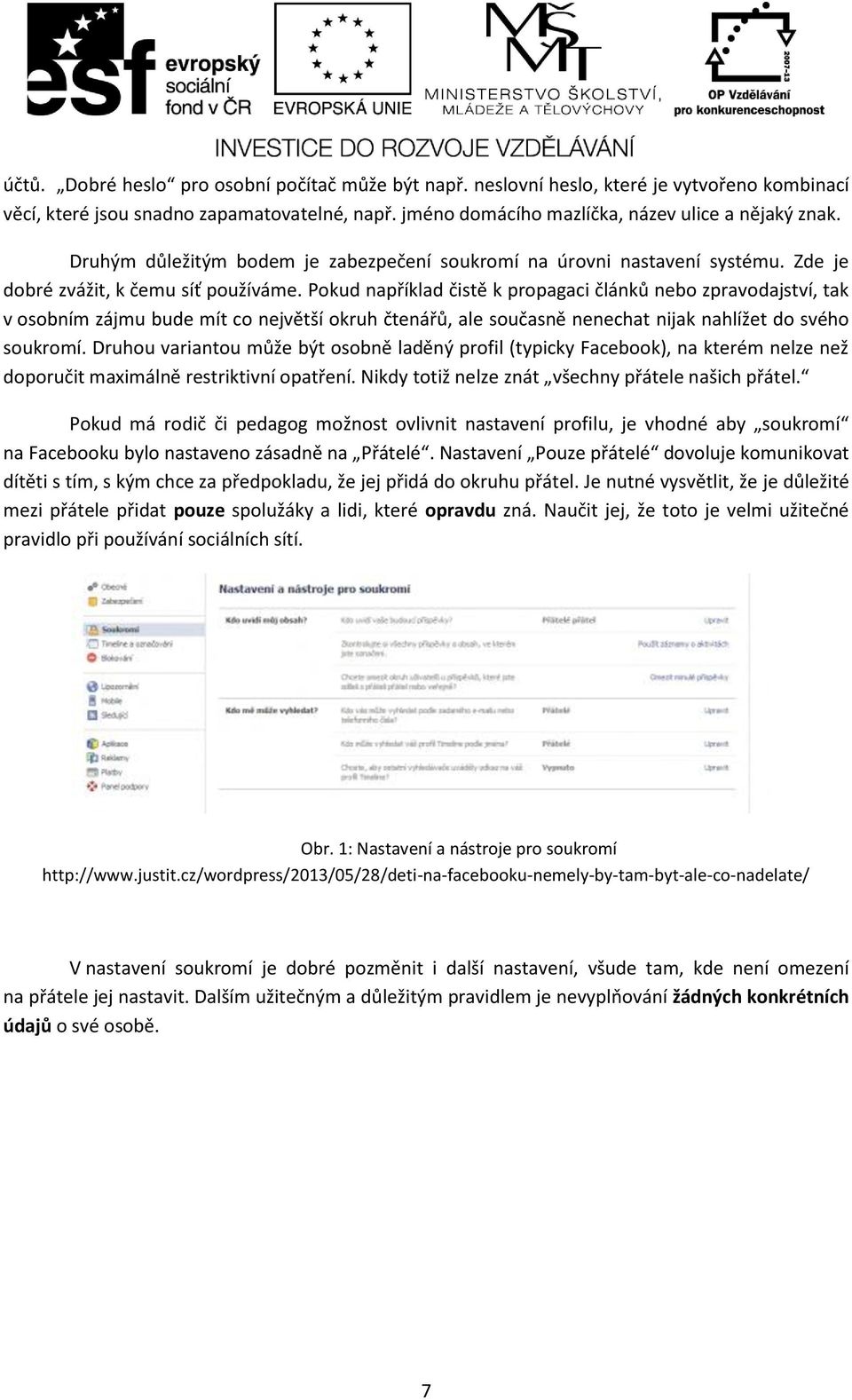 Pokud například čistě k propagaci článků nebo zpravodajství, tak v osobním zájmu bude mít co největší okruh čtenářů, ale současně nenechat nijak nahlížet do svého soukromí.