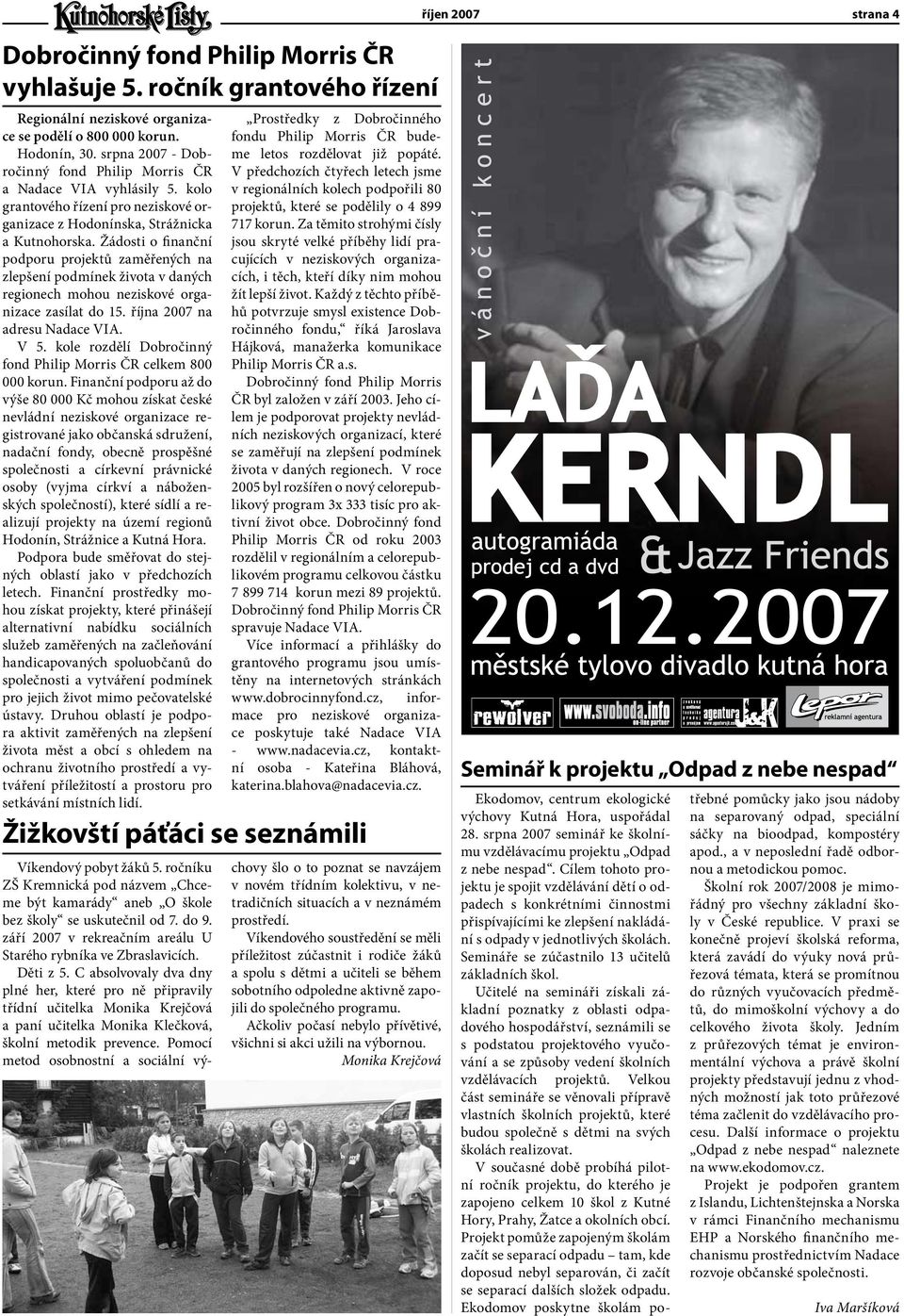 Žádosti o finanční podporu projektů zaměřených na zlepšení podmínek života v daných regionech mohou neziskové organizace zasílat do 15. října 2007 na adresu Nadace VIA. V 5.