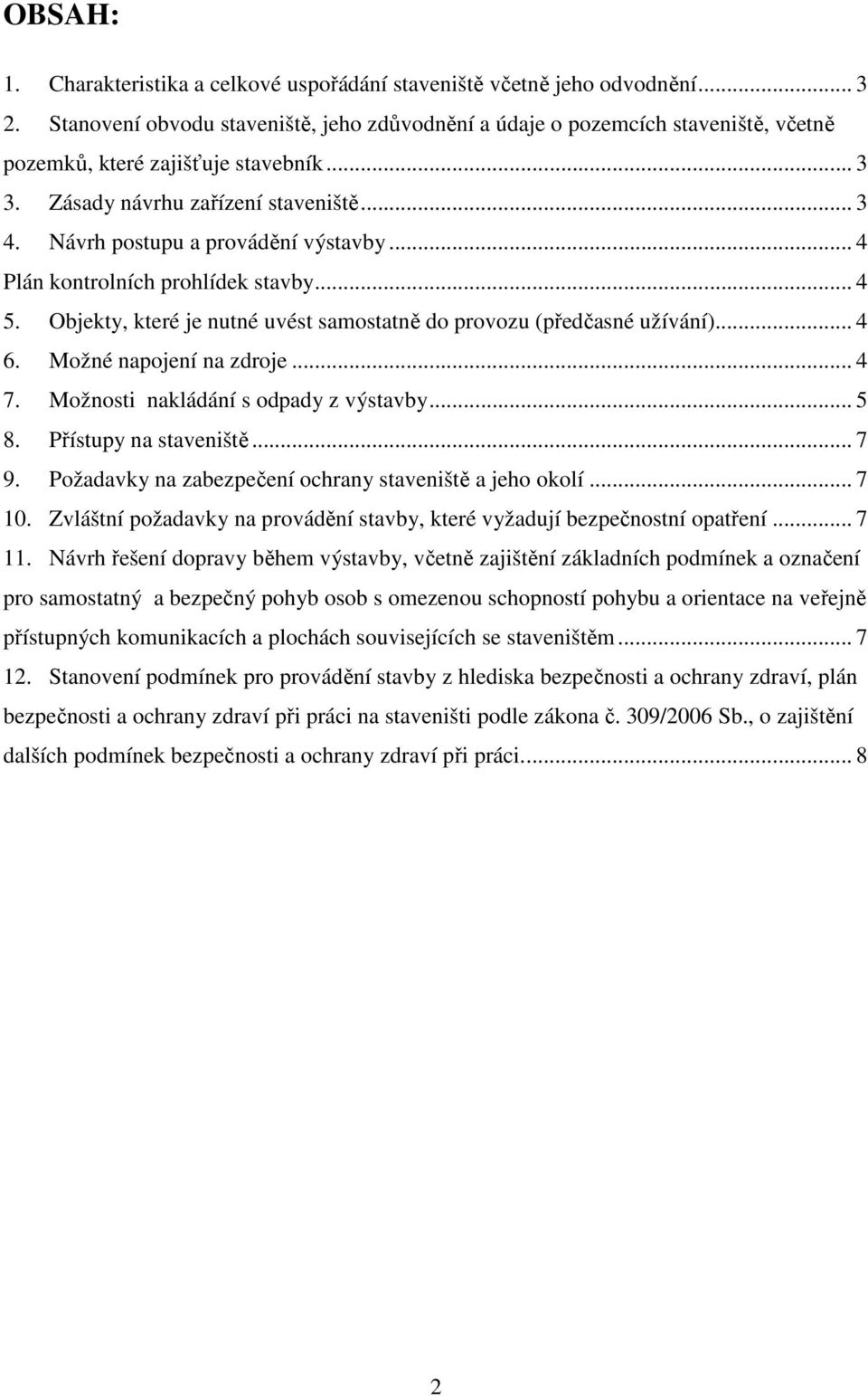 Návrh postupu a provádění výstavby... 4 Plán kontrolních prohlídek stavby... 4 5. Objekty, které je nutné uvést samostatně do provozu (předčasné užívání)... 4 6. Možné napojení na zdroje... 4 7.