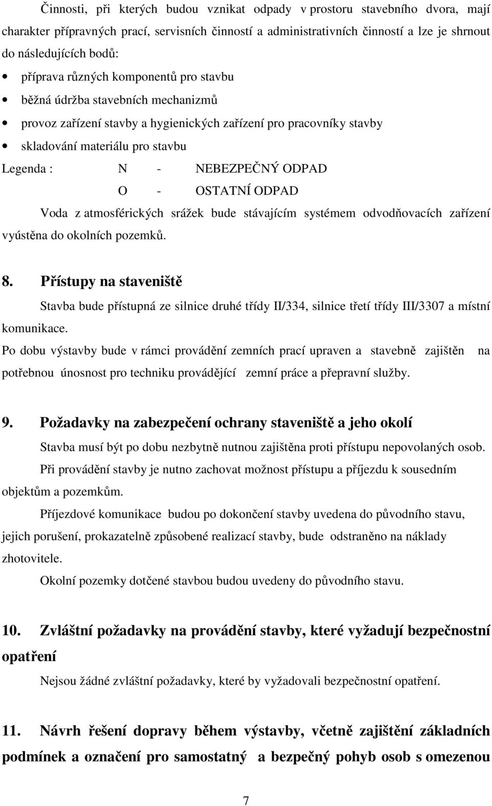 ODPAD O - OSTATNÍ ODPAD Voda z atmosférických srážek bude stávajícím systémem odvodňovacích zařízení vyústěna do okolních pozemků. 8.