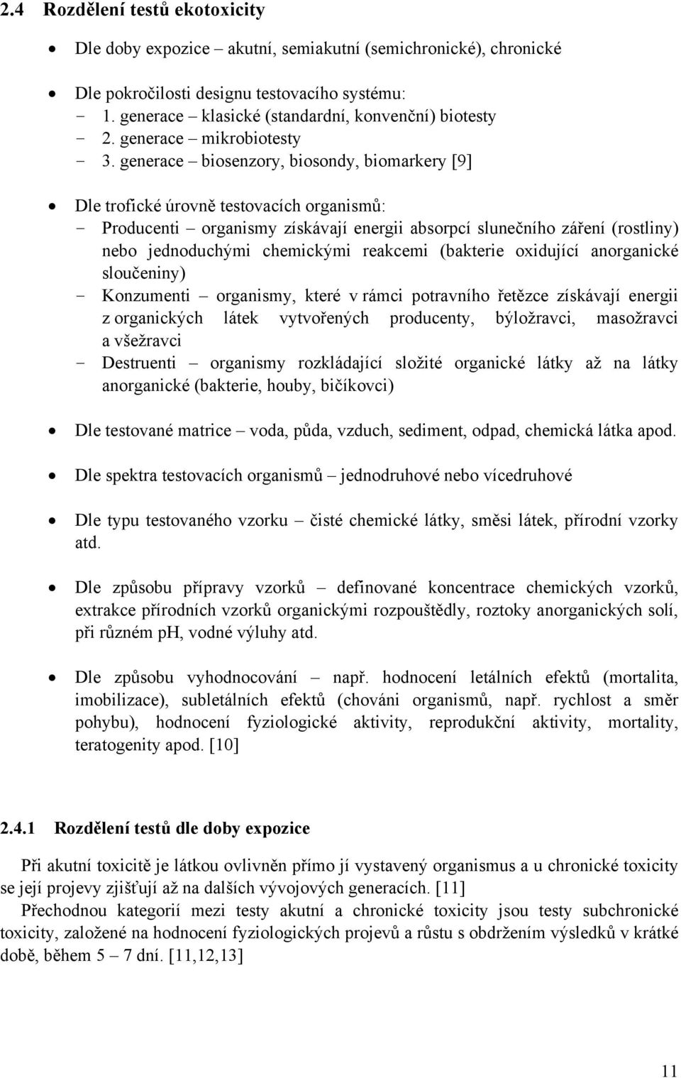 generace biosenzory, biosondy, biomarkery [9] Dle trofické úrovně testovacích organismů: - Producenti organismy získávají energii absorpcí slunečního záření (rostliny) nebo jednoduchými chemickými