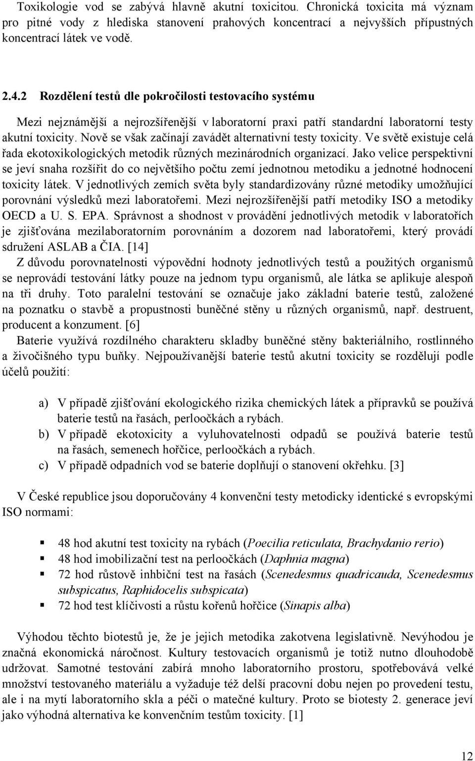 Nově se však začínají zavádět alternativní testy toxicity. Ve světě existuje celá řada ekotoxikologických metodik různých mezinárodních organizací.