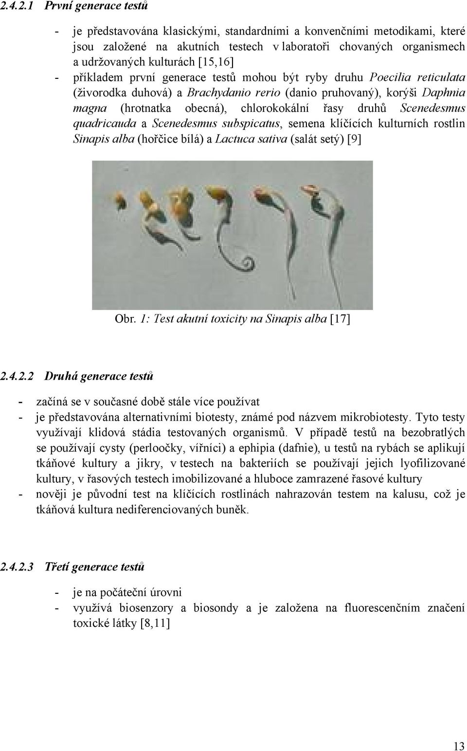 druhů Scenedesmus quadricauda a Scenedesmus subspicatus, semena klíčících kulturních rostlin Sinapis alba (hořčice bílá) a Lactuca sativa (salát setý) [9] Obr.