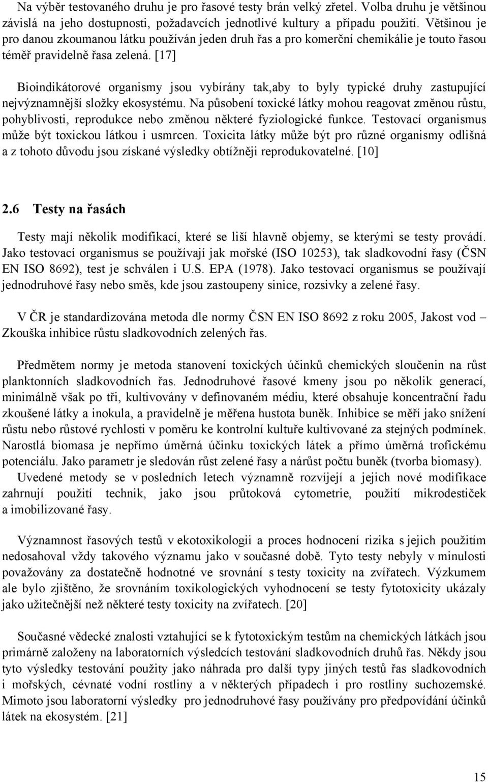 [17] Bioindikátorové organismy jsou vybírány tak,aby to byly typické druhy zastupující nejvýznamnější složky ekosystému.