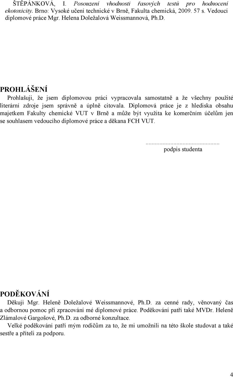 Diplomová práce je z hlediska obsahu majetkem Fakulty chemické VUT v Brně a může být využita ke komerčním účelům jen se souhlasem vedoucího diplomové práce a děkana FCH VUT.