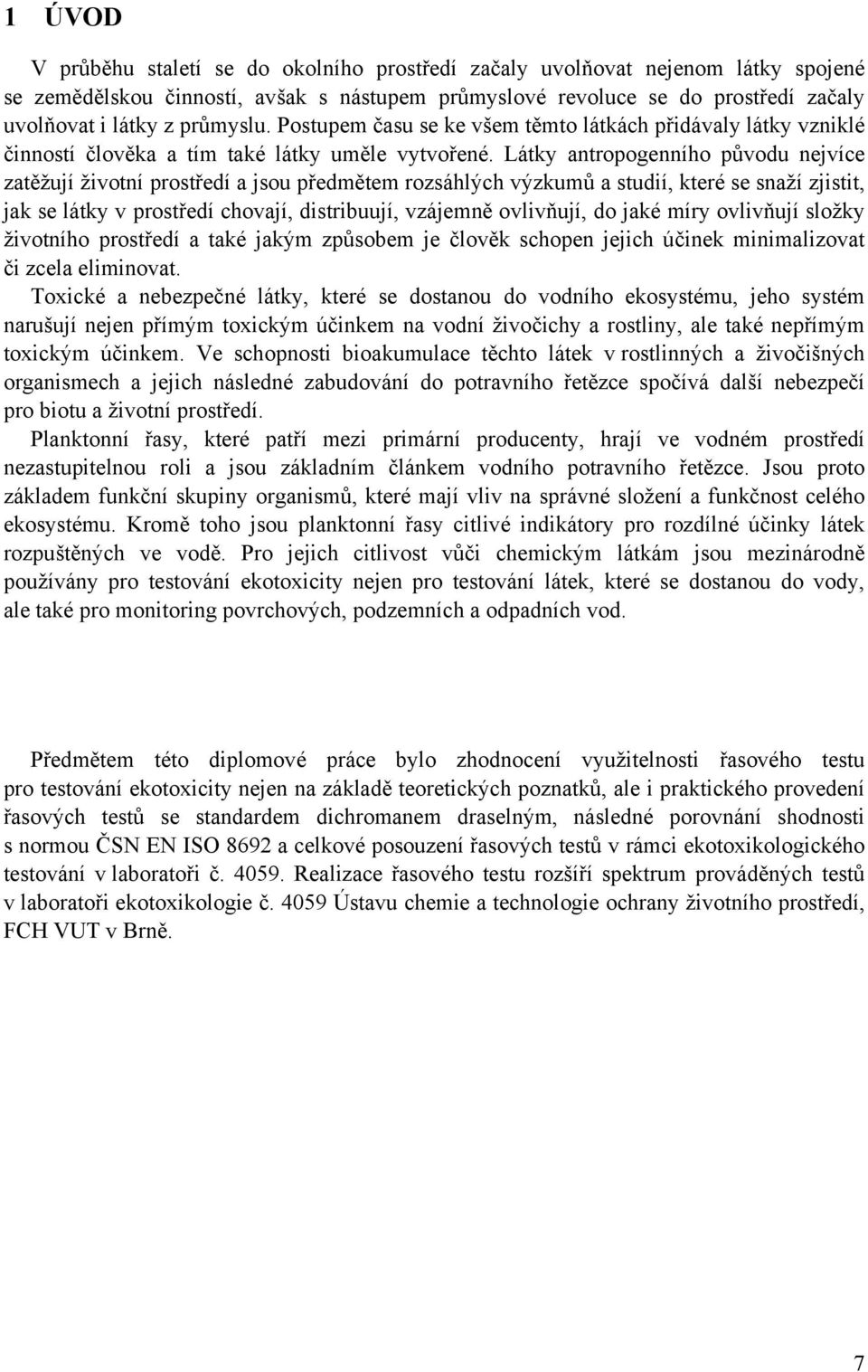 Látky antropogenního původu nejvíce zatěžují životní prostředí a jsou předmětem rozsáhlých výzkumů a studií, které se snaží zjistit, jak se látky v prostředí chovají, distribuují, vzájemně ovlivňují,