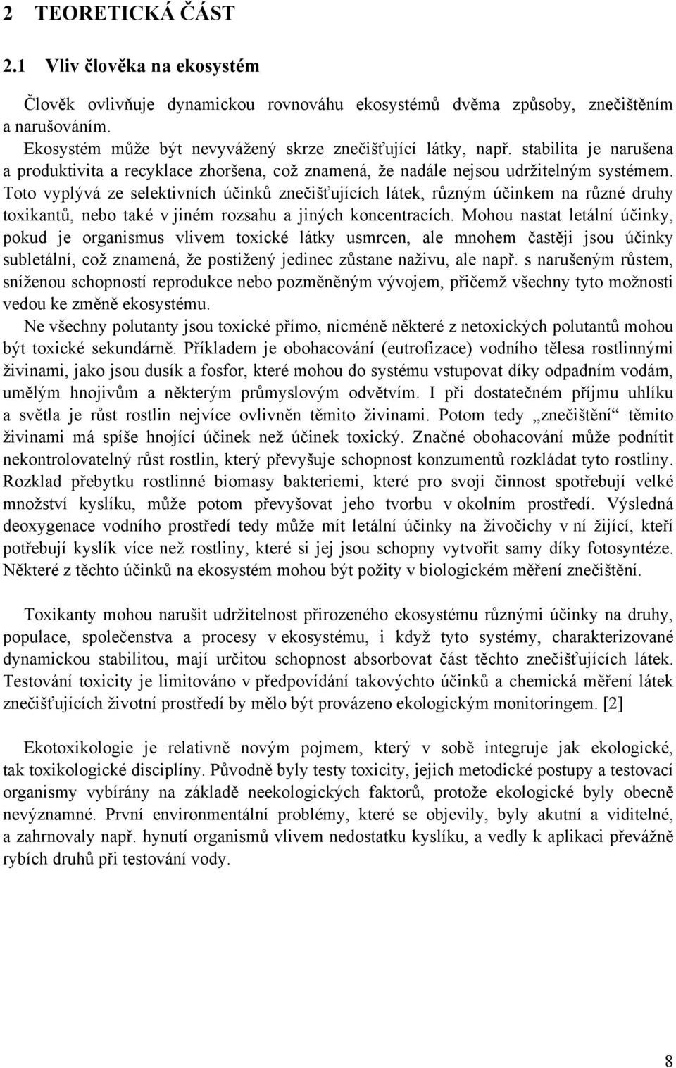 Toto vyplývá ze selektivních účinků znečišťujících látek, různým účinkem na různé druhy toxikantů, nebo také v jiném rozsahu a jiných koncentracích.