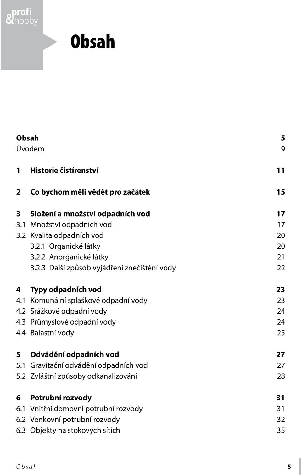 1 Komunální splaškové odpadní vody 23 4.2 Srážkové odpadní vody 24 4.3 Průmyslové odpadní vody 24 4.4 Balastní vody 25 5 Odvádění odpadních vod 27 5.