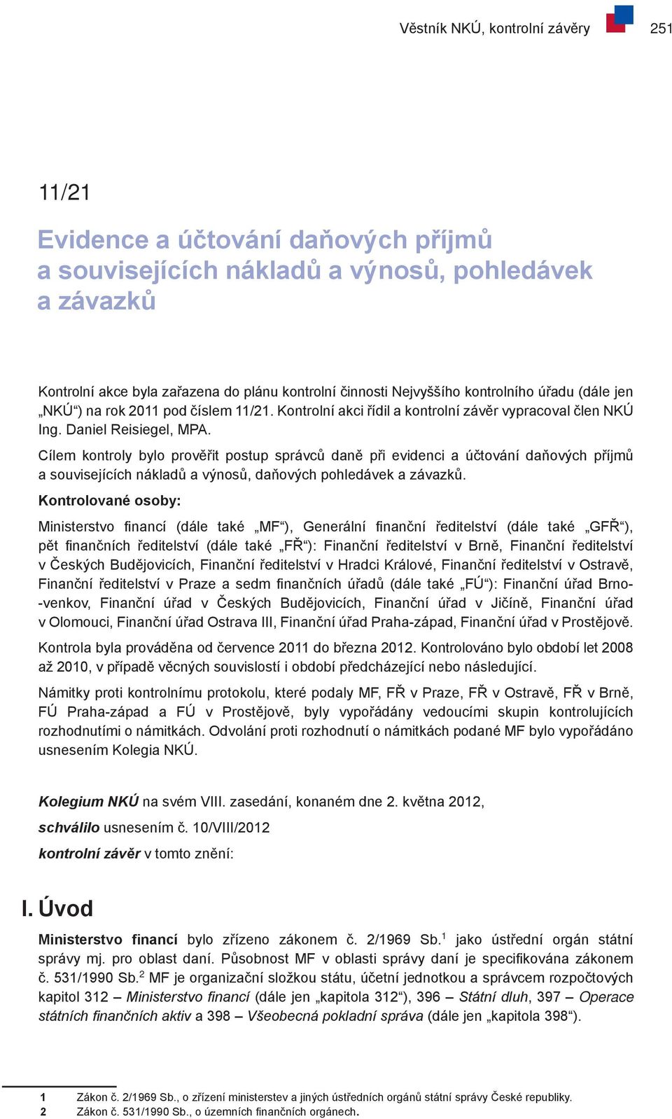 Cílem kontroly bylo prověřit postup správců daně při evidenci a účtování daňových příjmů a souvisejících nákladů a výnosů, daňových pohledávek a závazků.