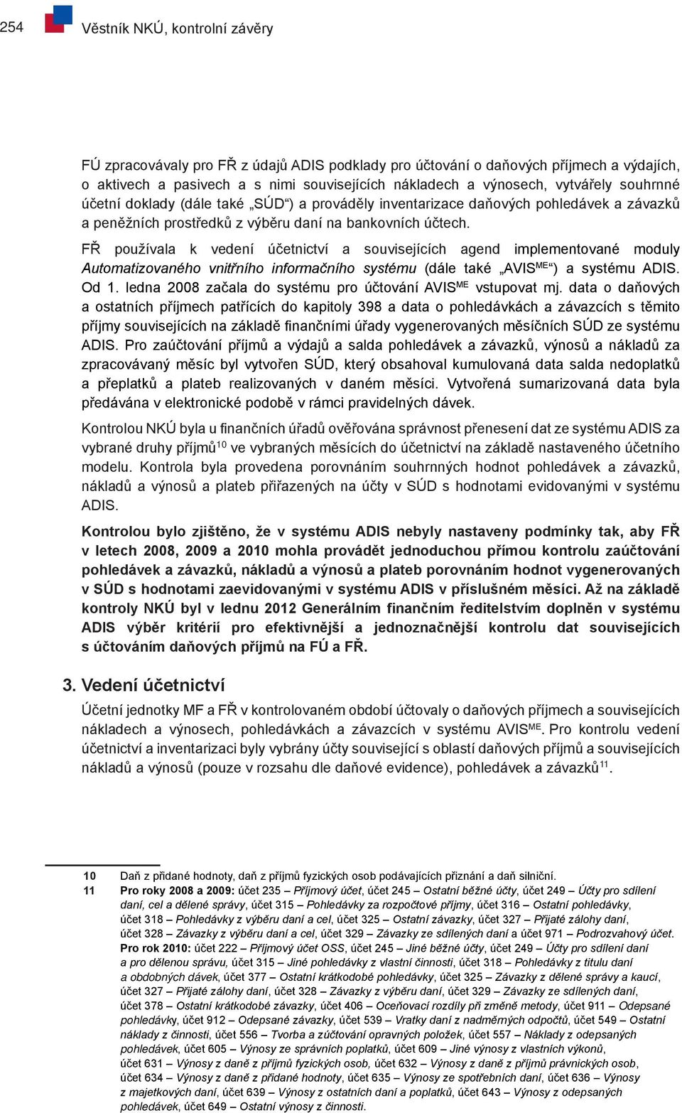 FŘ používala k vedení účetnictví a souvisejících agend implementované moduly Automatizovaného vnitřního informačního systému (dále také AVIS ME ) a systému ADIS. Od 1.