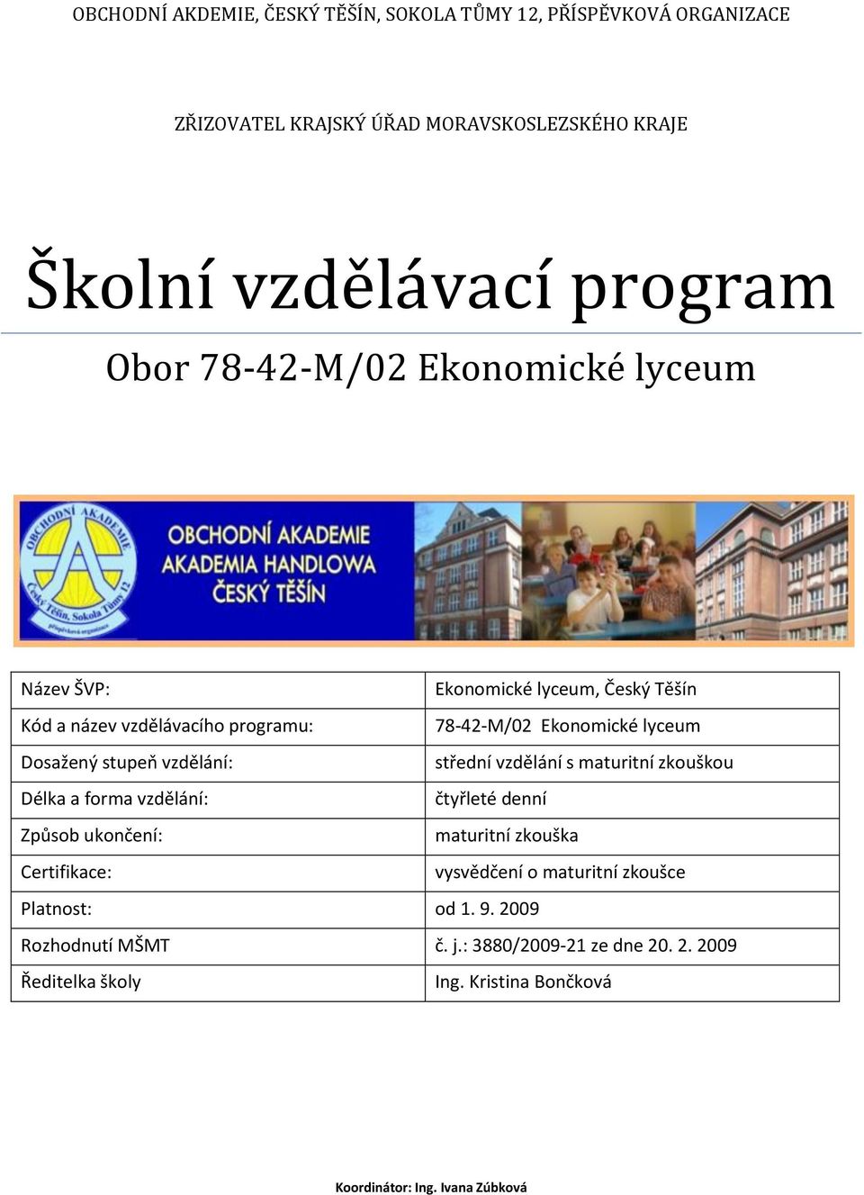 vzdělání: střední vzdělání s maturitní zkouškou Délka a forma vzdělání: čtyřleté denní Způsob ukončení: maturitní zkouška Certifikace: vysvědčení o