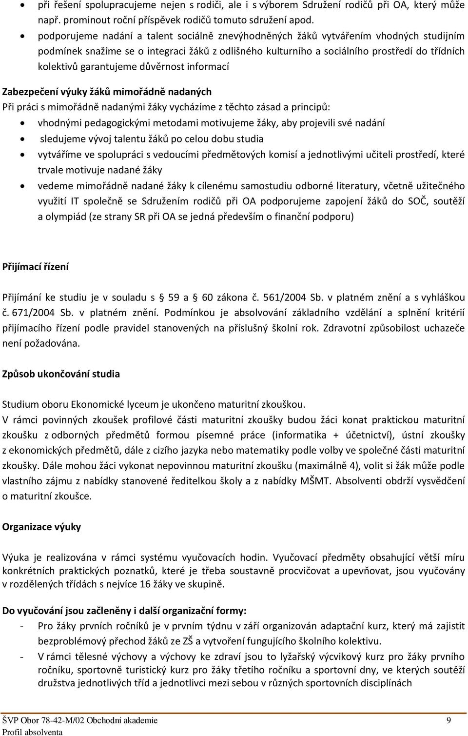 garantujeme důvěrnost informací Zabezpečení výuky žáků mimořádně nadaných Při práci s mimořádně nadanými žáky vycházíme z těchto zásad a principů: vhodnými pedagogickými metodami motivujeme žáky, aby