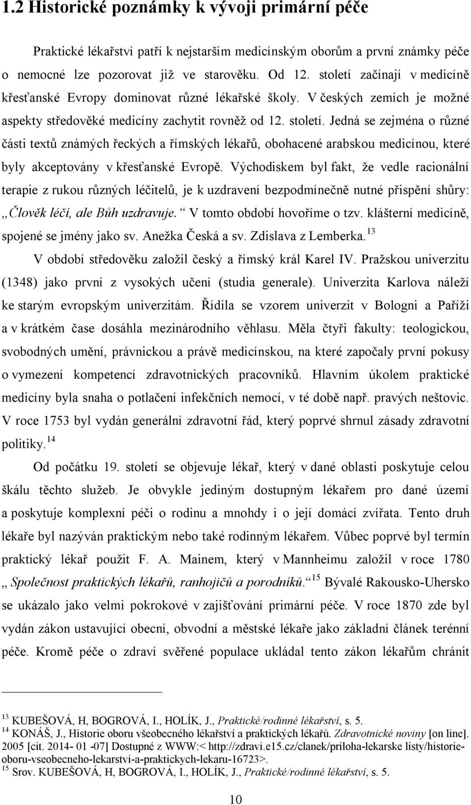 Jedná se zejména o různé části textů známých řeckých a římských lékařů, obohacené arabskou medicínou, které byly akceptovány v křesťanské Evropě.