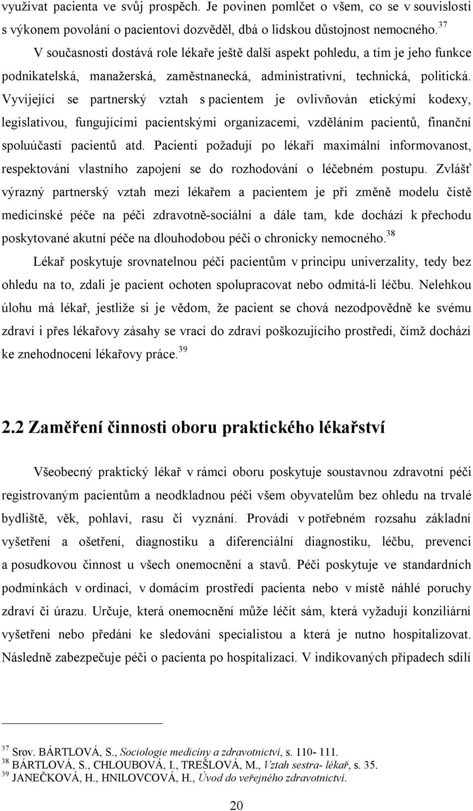 Vyvíjející se partnerský vztah s pacientem je ovlivňován etickými kodexy, legislativou, fungujícími pacientskými organizacemi, vzděláním pacientů, finanční spoluúčastí pacientů atd.