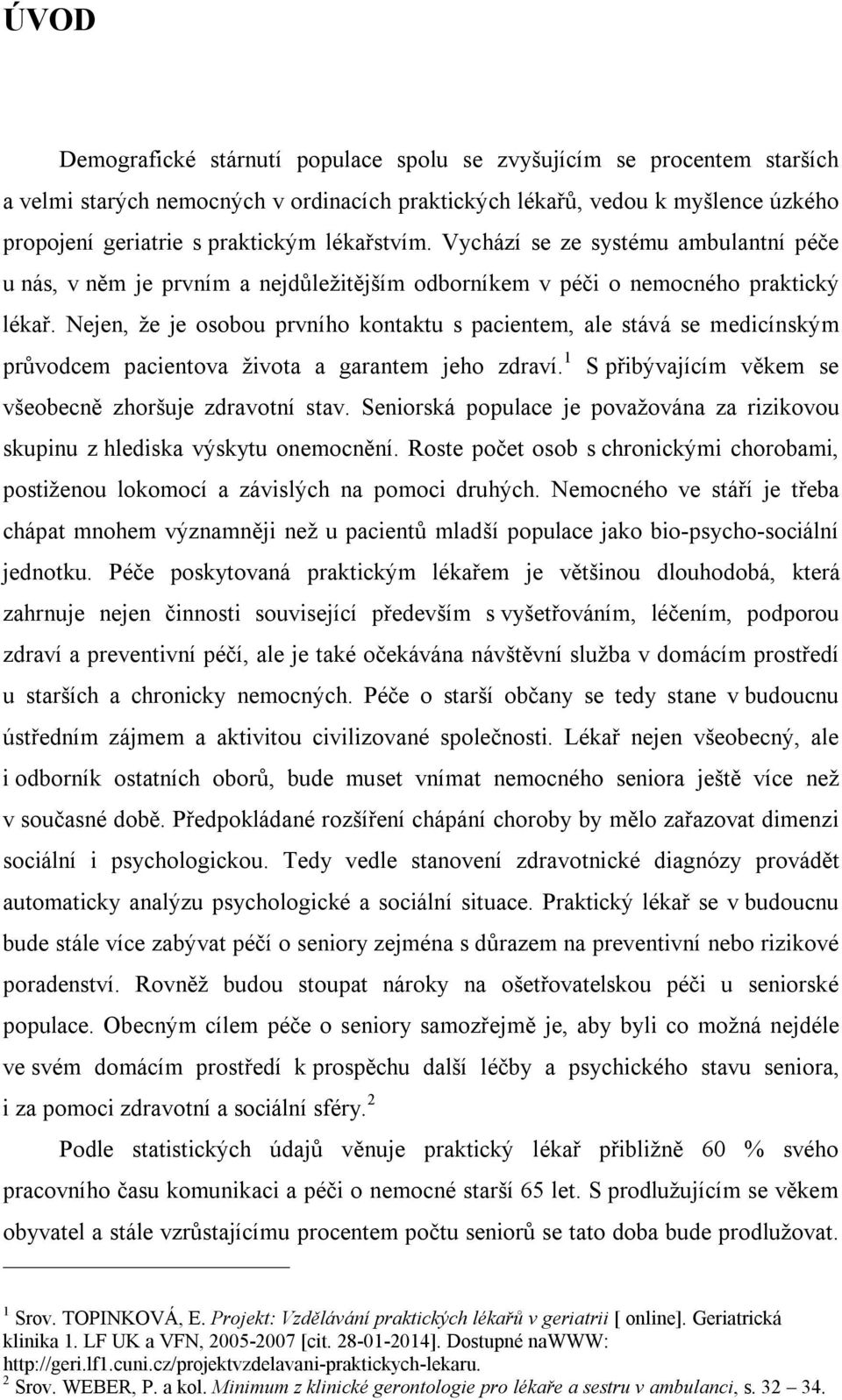 Nejen, že je osobou prvního kontaktu s pacientem, ale stává se medicínským průvodcem pacientova života a garantem jeho zdraví. 1 S přibývajícím věkem se všeobecně zhoršuje zdravotní stav.