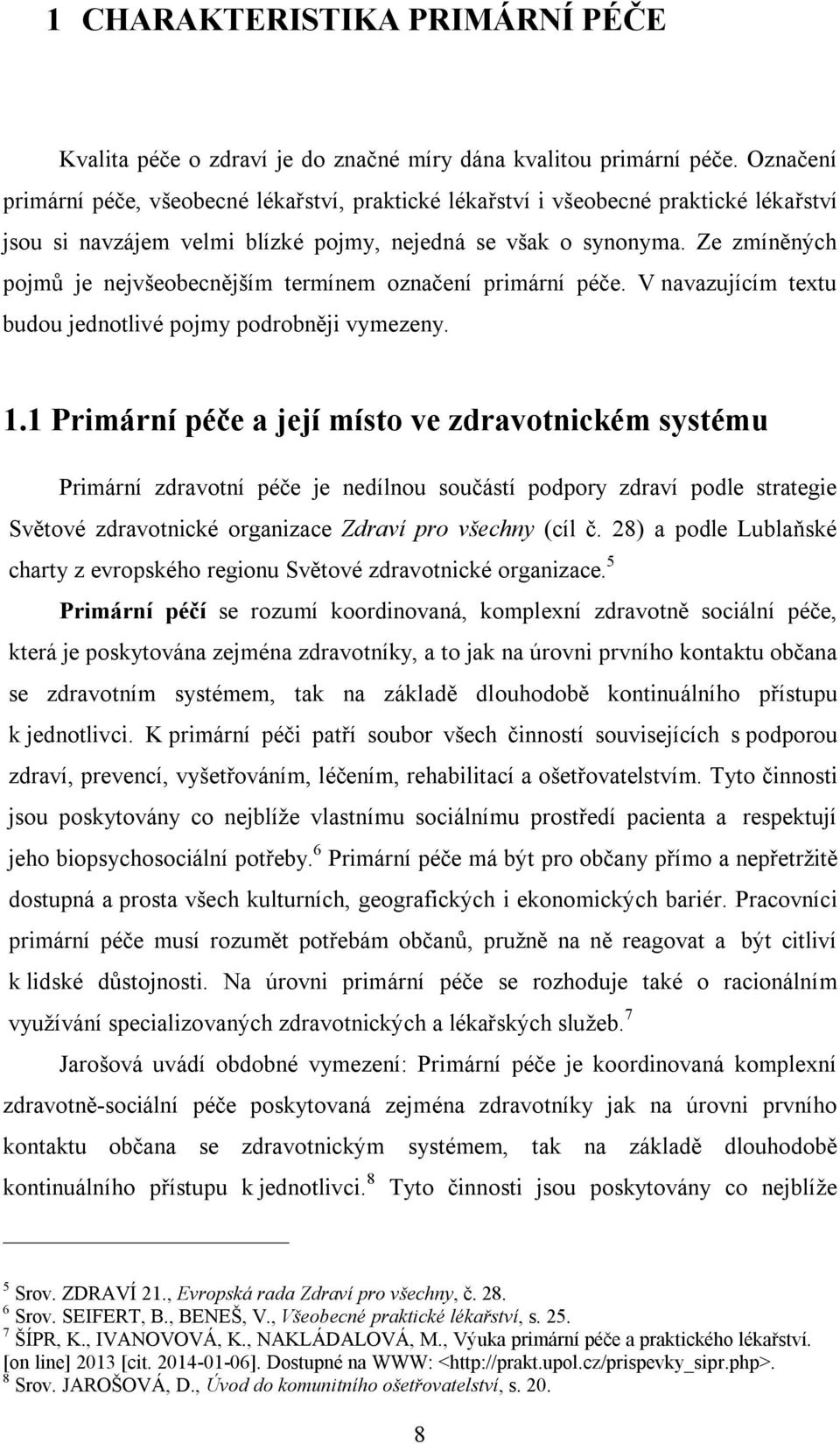 Ze zmíněných pojmů je nejvšeobecnějším termínem označení primární péče. V navazujícím textu budou jednotlivé pojmy podrobněji vymezeny. 1.