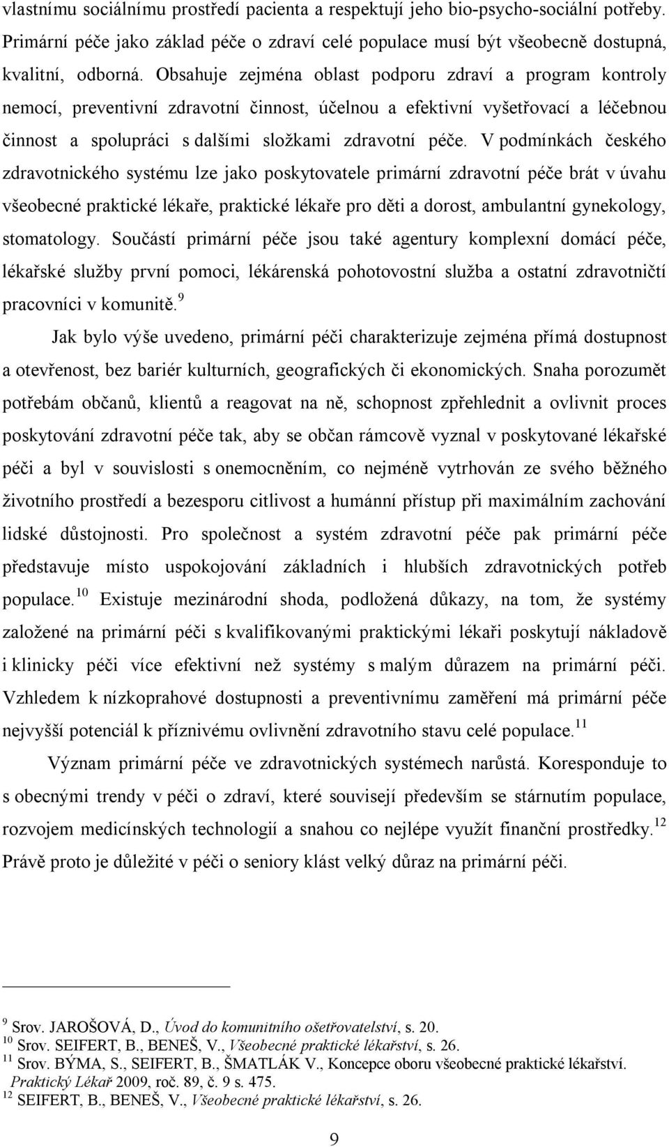 V podmínkách českého zdravotnického systému lze jako poskytovatele primární zdravotní péče brát v úvahu všeobecné praktické lékaře, praktické lékaře pro děti a dorost, ambulantní gynekology,