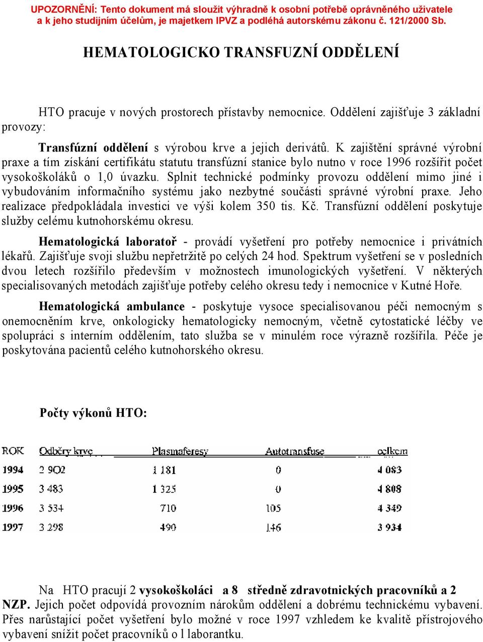 Splnit technické podmínky provozu oddělení mimo jiné i vybudováním informačního systému jako nezbytné součásti správné výrobní praxe. Jeho realizace předpokládala investici ve výši kolem 350 tis. Kč.