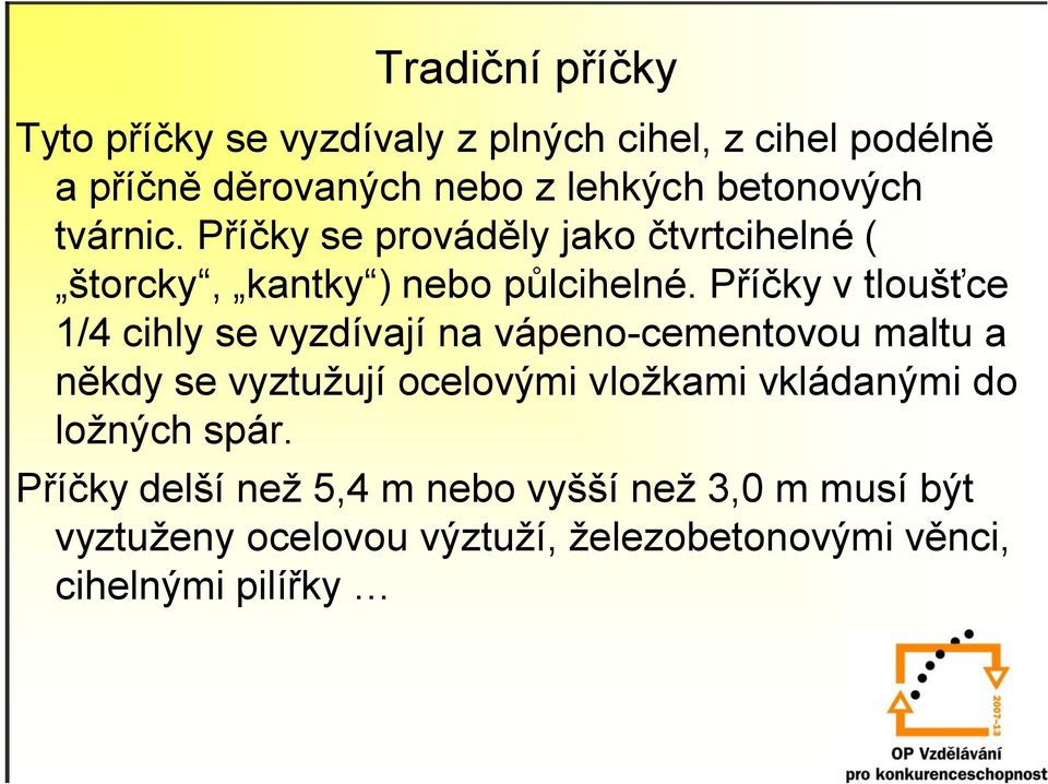 Příčky v tloušťce 1/4 cihly se vyzdívají na vápeno-cementovou maltu a někdy se vyztužují ocelovými vložkami