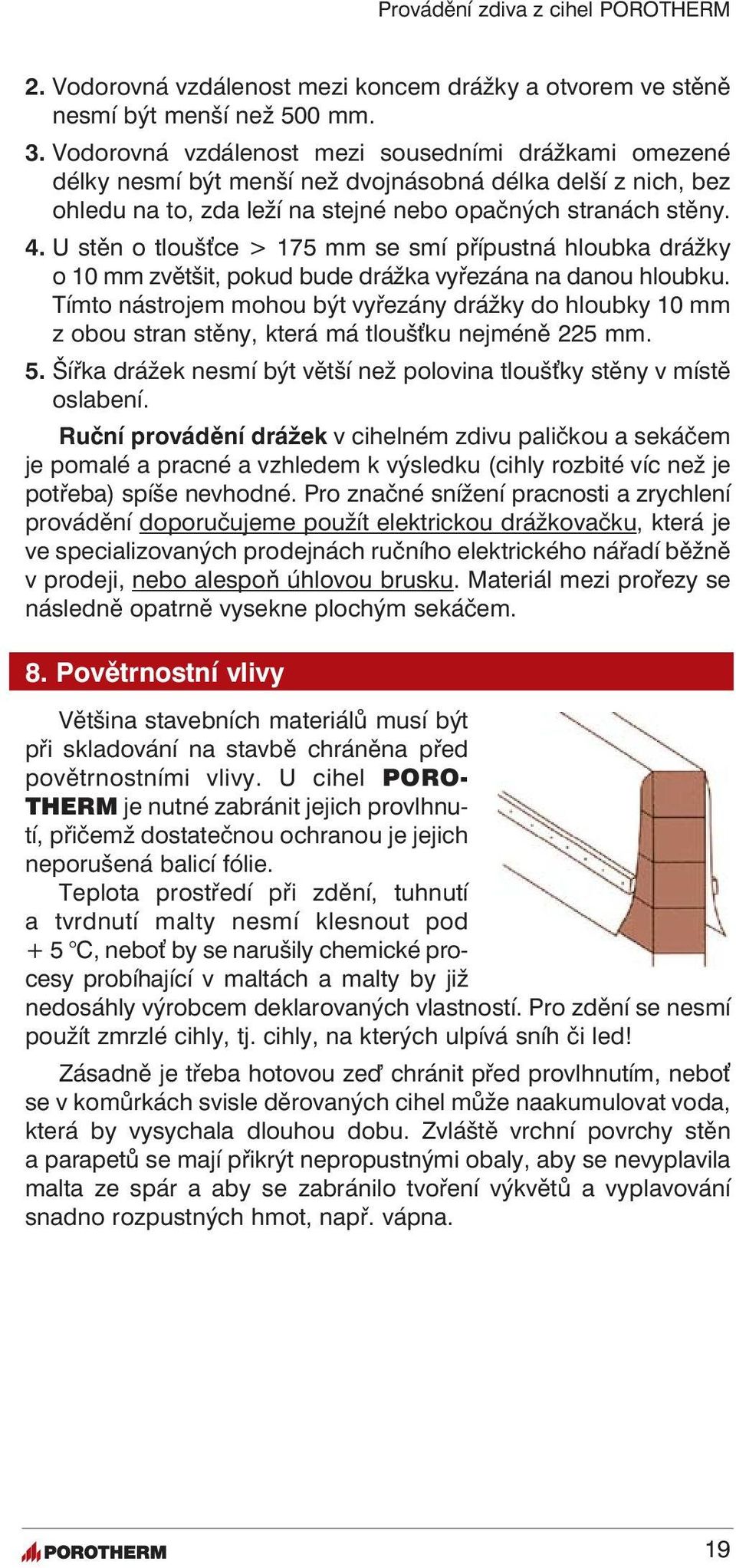 U stěn o tlouš ce > 175 mm se smí přípustná hloubka drážky o 10 mm zvětšit, pokud bude drážka vyřezána na danou hloubku.