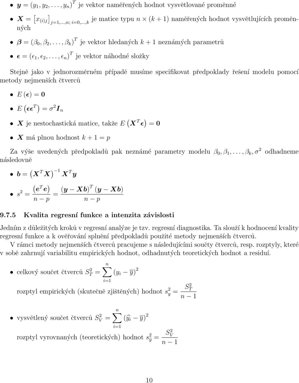 .., ɛ n ) T je vektor náhodné složky Stejně jako v jednorozměrném případě musíme specifikovat předpoklady řešení modelu pomocí metody nejmenších čtverců E (ɛ) = 0 E ( ɛɛ T ) = σ 2 I n X je